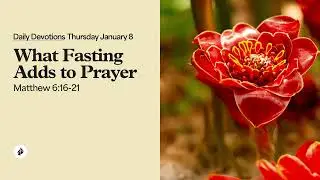 What Fasting Adds to Prayer &ndash; Daily Devotional