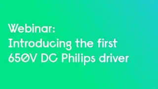 [OEM webinar] Introducing the first 650V DC Philips driver