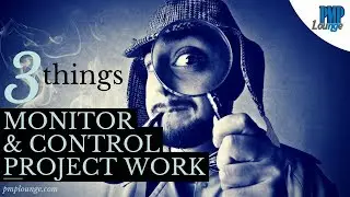 Top 3 things to know about Monitor and Control Project Work process