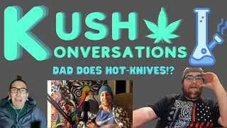 Kush Conversations #27:  Dad Does Hot-Knives