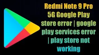 Redmi Note 9 Pro 5G Google Play store error | google play services error | play store not working