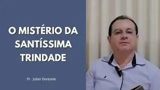 O Mistério da Santíssima Trindade | Pr. Juber Donizete