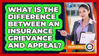 What Is The Difference Between An Insurance Grievance And Appeal? - Asian Wise Insurance