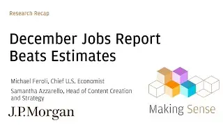 December Jobs Report Beats Estimates | Research Recap | J.P. Morgan
