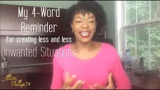 My 4-word Reminder for Creating Less Unwanted Situations |  AllisonPhillips.TV