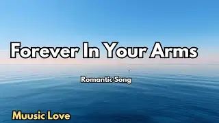 Forever In Your Arms 💞 (Lyrics) | Romantic Love Song 🎶 | Muusic Love