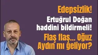 Edepsizlik! Ertuğrul Doğan haddini bildirmeli! Flaş flaş... Oğuz Aydın mı geliyor?