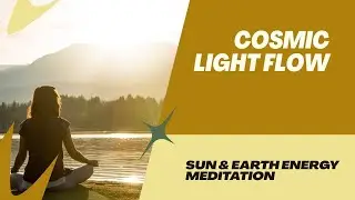 Cosmic Light Flow – Sun & Earth Energy Meditation