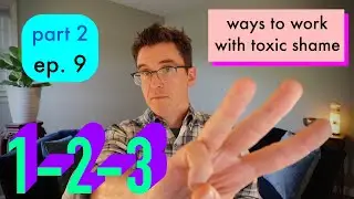 3 Ways To Work With Toxic Shame - Part 2 - Episode 9