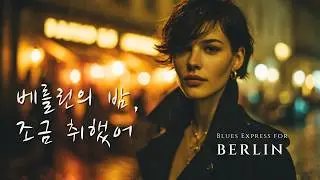 베를린의 밤, 조금 취했고 조금 따뜻해 | Blues Express for Berlin