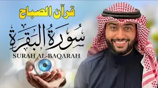 قرآن الصباح | سورة البقرة كاملة لتحصين المنزل وجلب البركة | بصوت بدر التركي – جودة عالية
