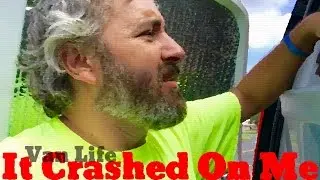 Van Life; It Crashed On Me!