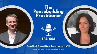 The Peacebuilding Practitioner Podcast: Conflict Sensitive Journalism with Antonia Koop (part VIII)