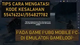 TIPS CARA MENGATASI KODE KESALAHAN 554762241/554827782 PADA GAME PUBG MOBILE PC DI EMULATOR GAMELOOP