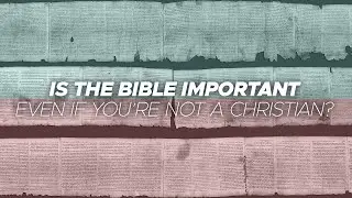 Is the Bible important even if you're not a Christian?