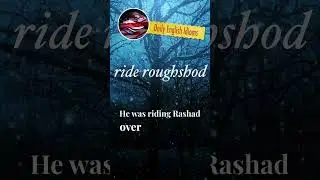 ride roughshod - Daily English Idioms