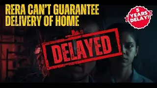 RERA Can&rsquo;t Guarantee Delivery of Home: 5 Years Delay Case Shocks Homebuyers!