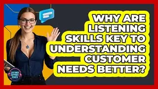 Why Are Listening Skills Key To Understanding Customer Needs Better? - Customer Support Coach