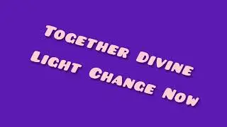 Together Divine Light Change Now