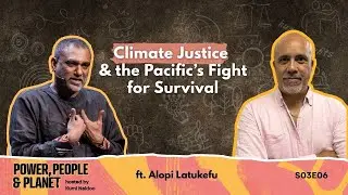 Climate Justice & the Pacific&rsquo;s Fight for Survival | Alopi Latukefu | Power People and Planet