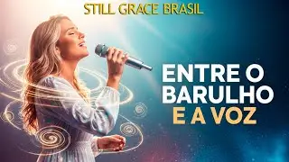 Entre o Barulho e a Voz | Still Grace Brasil - Pop Gospel (Para acalmar a mente e o coração)