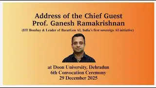 Address of the Chief Guest Prof. Ganesh Ramakrishnan at 6th Convocation Ceremony, Doon University.