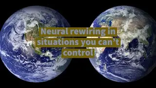 Neural rewiring in situations you can't control