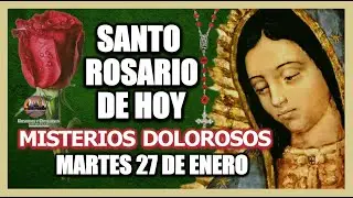 SANTO ROSARIO DE HOY A LA VIRGEN DE GUADALUPE : MISTERIOS DOLOROSOS MARTES 27 DE ENERO DE 2026.