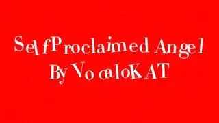 Self Proclaimed Angel - VocaloKAT (LYRICS)