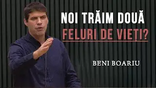 Beni Boariu - Noi trăim două feluri de vieți? | PREDICĂ 2024