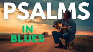 These Blues Songs From The Psalms Will Energize Your Soul