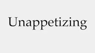 How to Pronounce Unappetizing