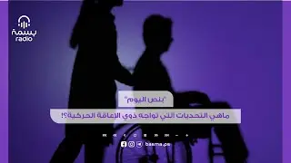 ماهي التحديات التي تواجه ذوي الإعاقة الحركية وما هو المطلوب لتسهيل حركة تنقلهم؟