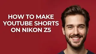 How to Make Youtube Shorts on Nikon Z5 - GUIDE!