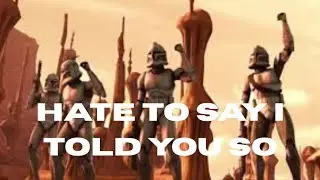 Hate To Say I Told You So - Clone Wars Tribute