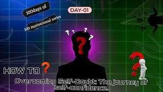 Overcoming Self-Doubt: The journey of self-confidence || 100 Days 100 Motivational series..