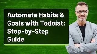 Automate Habits & Goals with Todoist: Step-by-Step Guide