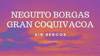 Sin rencor - Neguito Borgas, Gran Coquivacoa (LETRA)