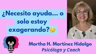 ¿Necesito ayuda… o solo estoy exagerando? Psicóloga y Coach  Martha H. Martínez Hidalgo está en vivo