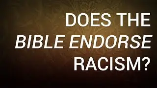 Does the Bible Endorse Racism?