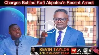 Breaking: Kevin Taylor Reveals Charges Behind Kofi Akpaloo's Recent Arrest by EOCO