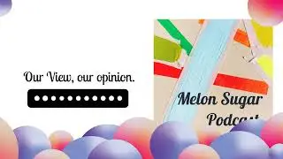Our View, our opinion. | Melon Sugar Podcast S03E18