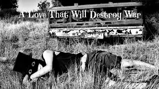 A Love That Will Destroy War