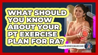 What Should You Know About Your PT Exercise Plan For RA?