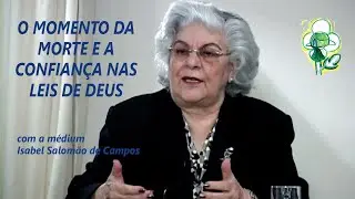 O MOMENTO DA MORTE E A CONFIANÇA NAS LEIS DE DEUS -- com a médium Isabel Salomão de Campos