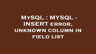 MySQL : MYSQL - INSERT error, unknown column in field list