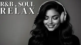 Relax R&B Soul Playlist 🎵 Rainy Day R&B Soul - A Playlist for Calm Focus & Chilling