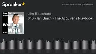 043 - Ian Smith - The Acquirer's Playbook
