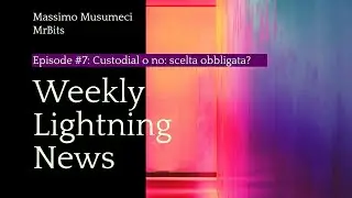 [Weekly Lightning News] Puntata #7: Custodial o no: scelta obbligata?