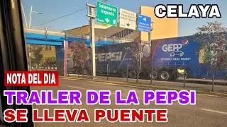 NOTA DEL DIA | TRAILER DE LA PEPSI SE LLEVA PUENTE PEATONAL EN CELAYA | SE ATORA TRAILER EN PUENTE